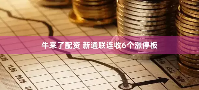 牛来了配资 新通联连收6个涨停板